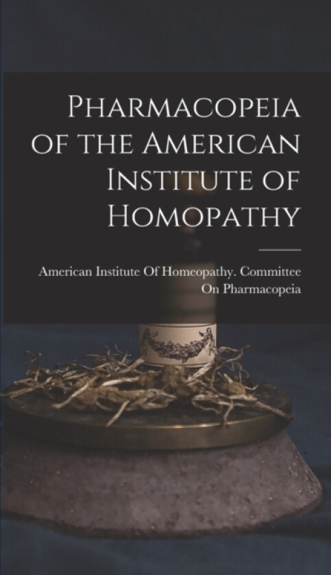 Pharmacopeia of the American Institute of Homopathy av American Institute of Homeopathy Com (Hardcover)