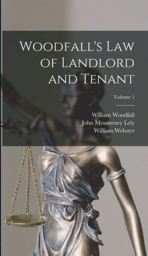 Woodfall's Law of Landlord and Tenant; Volume 1 av John Mounteney Lely, William Webster, William Woodfall (Hardcover)