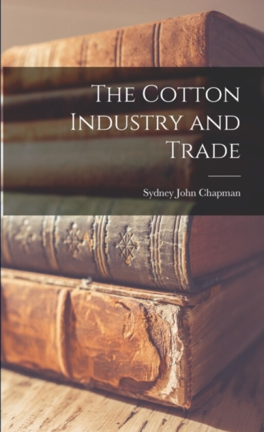 The Cotton Industry and Trade av Sydney John Chapman (Paperback)