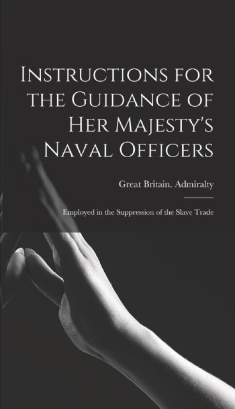 Instructions for the Guidance of Her Majesty's Naval Officers av Great Britain Admiralty (Hardcover)