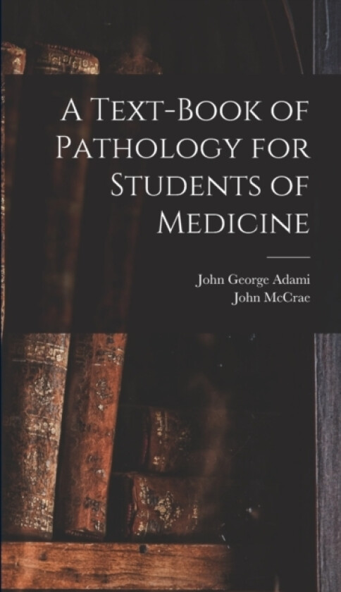 A Text-book of Pathology for Students of Medicine av John George Adami, John McCrae (Hardcover)