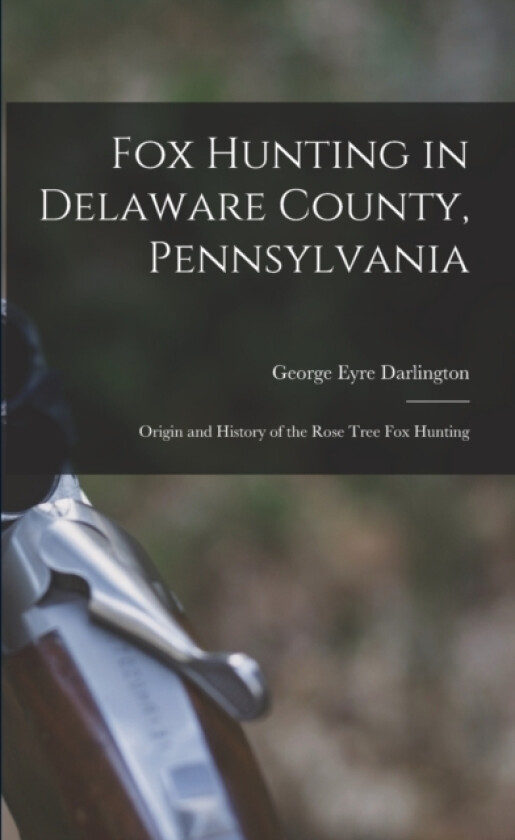 Fox Hunting in Delaware County, Pennsylvania av Darlington George Eyre (Paperback)