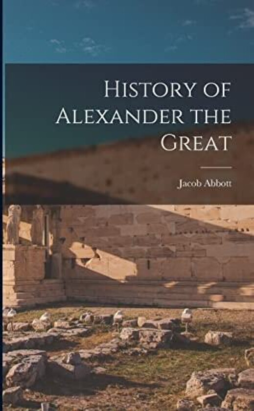 History of Alexander the Great av Jacob Abbott (Paperback)
