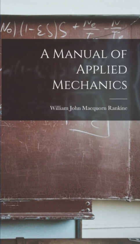 A Manual of Applied Mechanics av William John Macquorn Rankine (Hardcover)