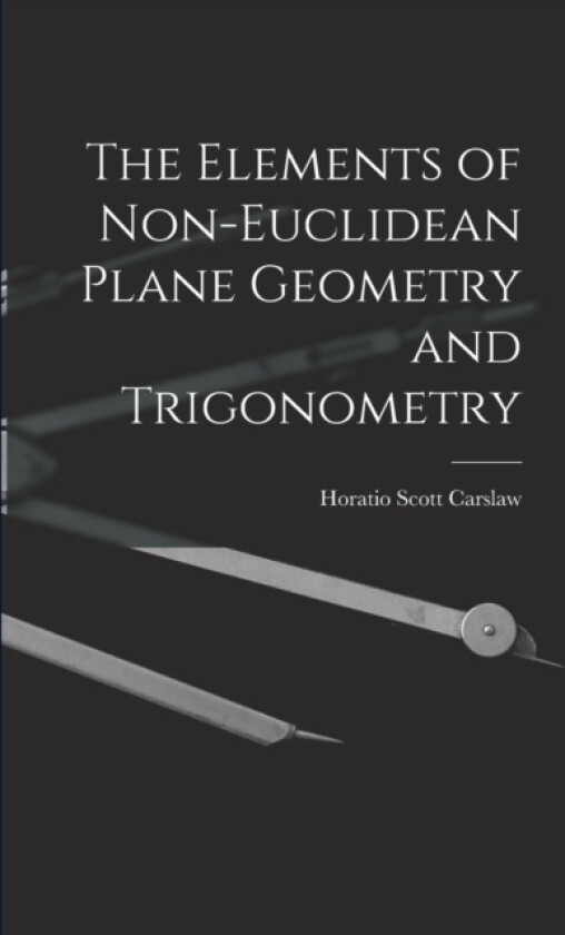 The Elements of Non-Euclidean Plane Geometry and Trigonometry av Horatio Scott Carslaw (Paperback)