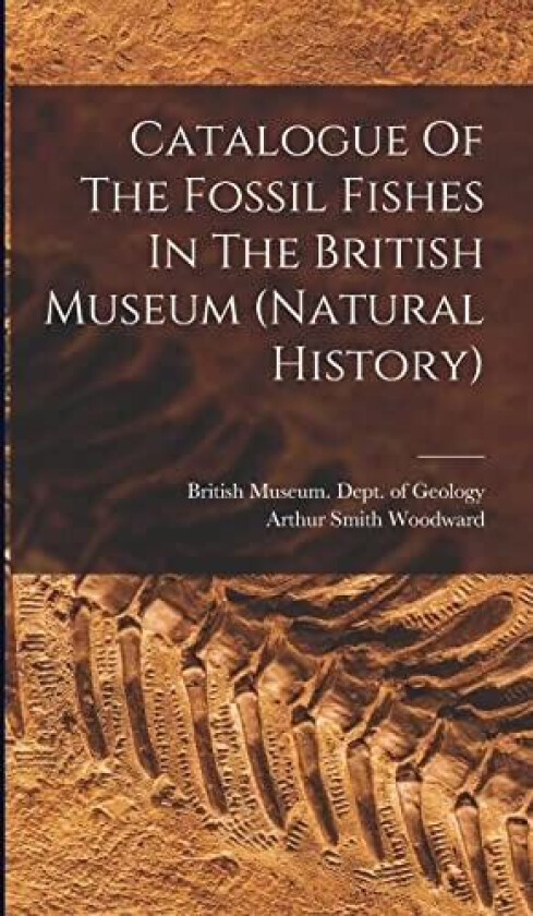Catalogue Of The Fossil Fishes In The British Museum (natural History) av British Museum Dept, Arthur Smith Woodward (Hardcover)