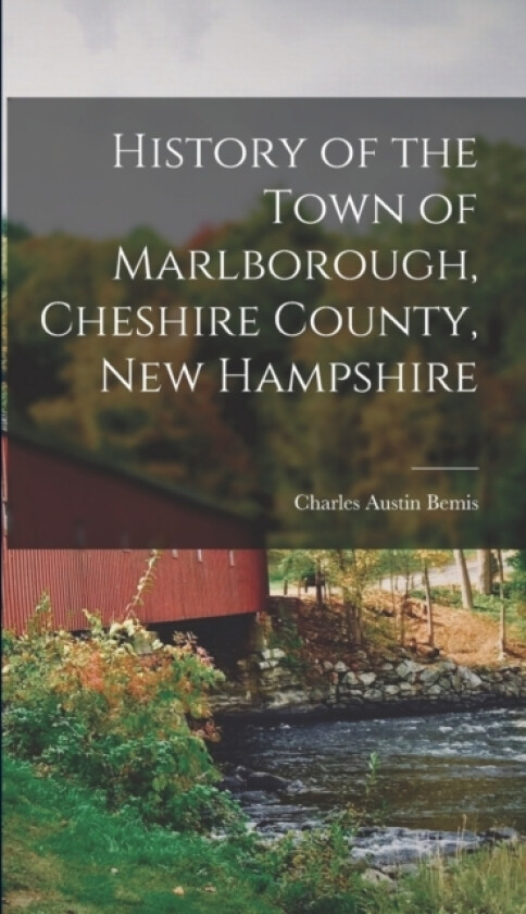 History of the Town of Marlborough, Cheshire County, New Hampshire av Charles Austin Bemis (Hardcover)