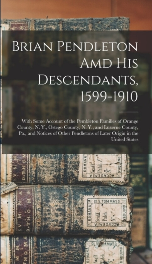 Brian Pendleton Amd His Descendants, 1599-1910 av Anonymous (Hardcover)