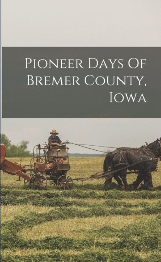 Pioneer Days Of Bremer County, Iowa av Anonymous (Paperback)