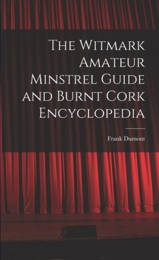The Witmark Amateur Minstrel Guide and Burnt Cork Encyclopedia av Frank Dumont (Paperback)