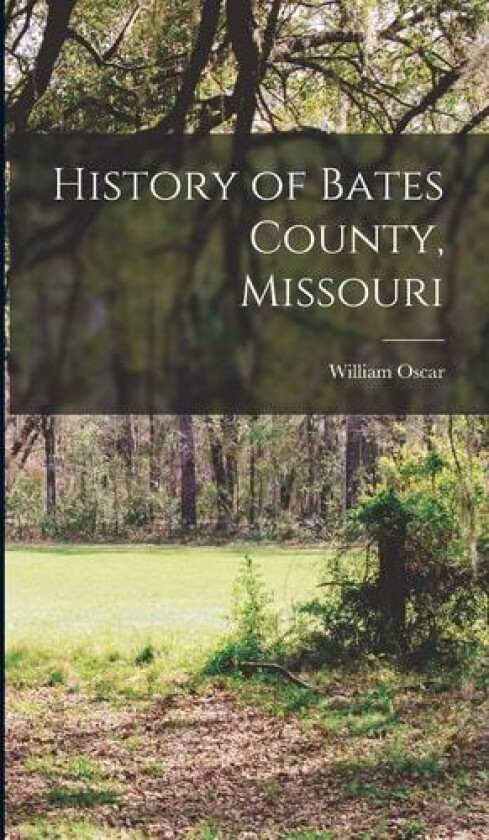 History of Bates County, Missouri av William Oscar 1854 Atkeson (Hardcover)