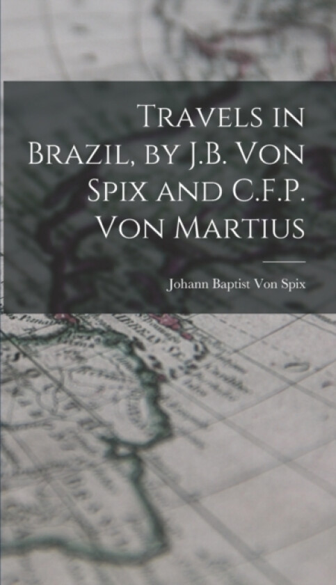 Travels in Brazil, by J.B. Von Spix and C.F.P. Von Martius av Johann Baptist Von Spix (Hardcover)