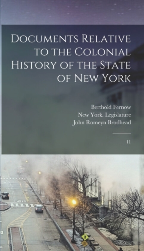 Documents Relative to the Colonial History of the State of New York av John Romeyn Brodhead, Berthold Fernow, E B 1797-1880 Cn O'Callaghan (Hardcover)