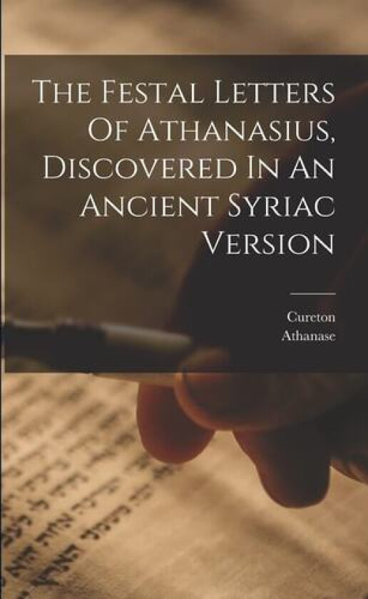 The Festal Letters Of Athanasius, Discovered In An Ancient Syriac Version av Cureton (Paperback)