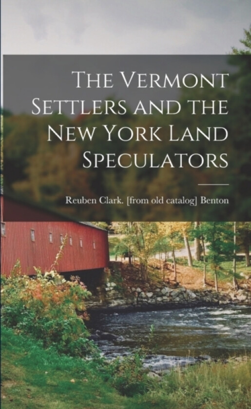 The Vermont Settlers and the New York Land Speculators av Reuben Clark [From Old Catal Benton (Paperback)