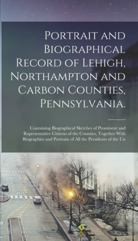 Portrait and Biographical Record of Lehigh, Northampton and Carbon Counties, Pennsylvania. av Anonymous (Hardcover)