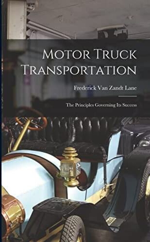 Motor Truck Transportation: The Principles Governing Its Success av Frederick Van Zandt Lane (Paperback)