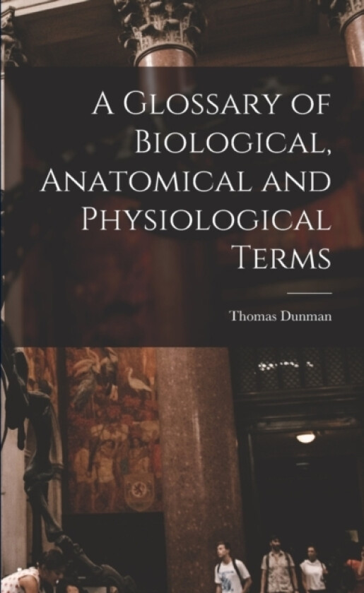 A Glossary of Biological, Anatomical and Physiological Terms av Thomas Dunman (Paperback)