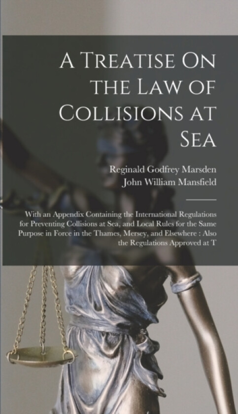 A Treatise On the Law of Collisions at Sea av Reginald Godfrey Marsden, John William Mansfield (Hardcover)