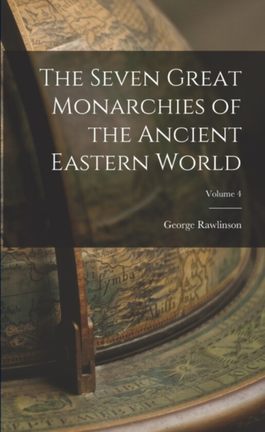 The Seven Great Monarchies of the Ancient Eastern World; Volume 4 av George Rawlinson (Paperback)
