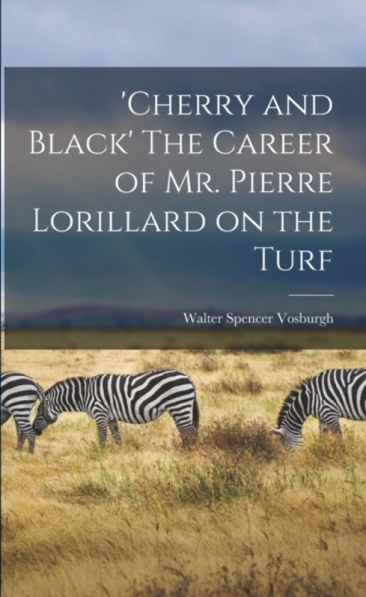 'Cherry and Black' The Career of Mr. Pierre Lorillard on the Turf av Walter Spencer Vosburgh (Paperback)