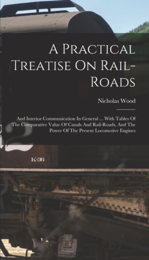 A Practical Treatise On Rail-roads av Nicholas Wood (Hardcover)