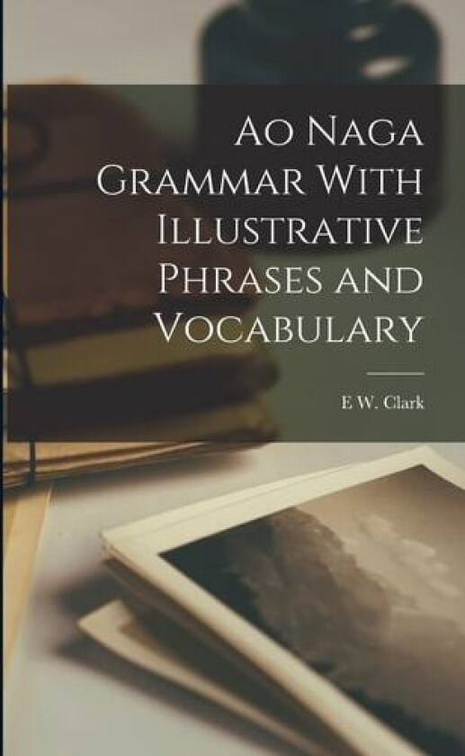 Ao Naga Grammar With Illustrative Phrases and Vocabulary av E W Clark (Paperback)