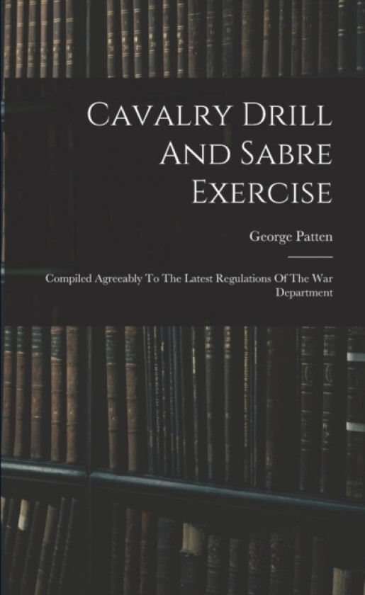 Cavalry Drill And Sabre Exercise av George Patten (Paperback)