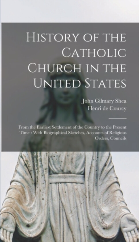 History of the Catholic Church in the United States av Henri De Courcy, John Gilmary Shea (Hardcover)