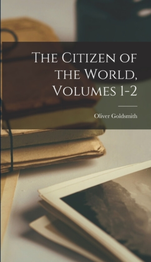 The Citizen of the World, Volumes 1-2 av Oliver Goldsmith (Hardcover)