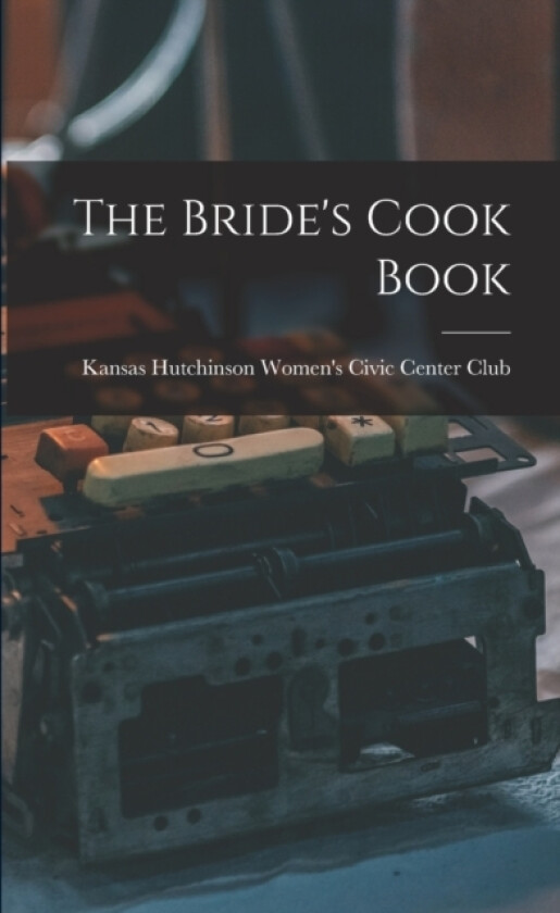 The Bride's Cook Book av Hutchinson Women's Civic Center Club (Paperback)
