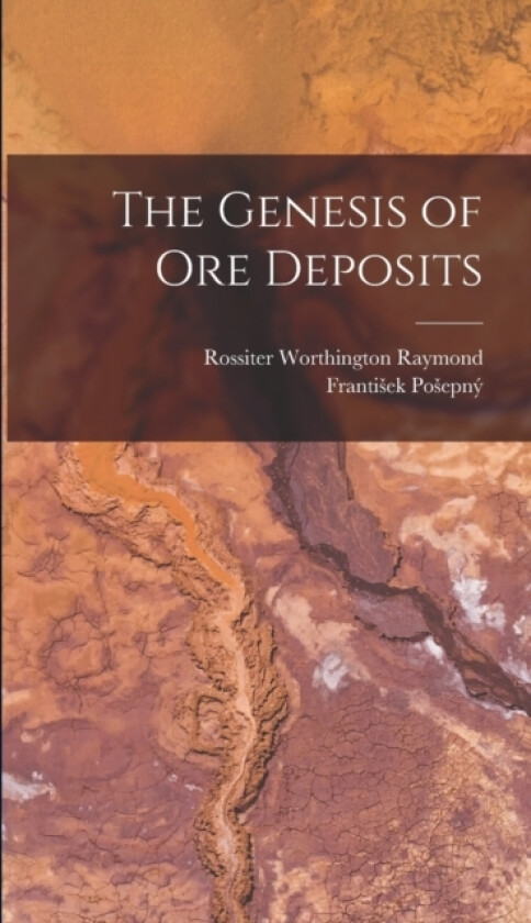 The Genesis of Ore Deposits av Rossiter Worthington Raymond, Frantisek Posepny (Hardcover)