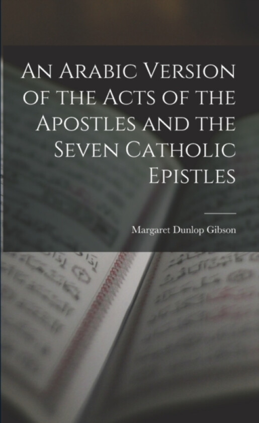 An Arabic Version of the Acts of the Apostles and the Seven Catholic Epistles av Margaret Dunlop Gibson (Paperback)