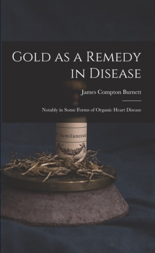 Gold as a Remedy in Disease av James Compton Burnett (Paperback)