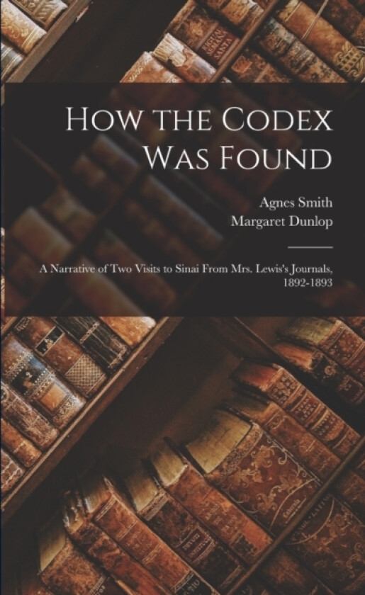 How the Codex Was Found av Agnes Smith 1843-1926 Lewis, Margaret Dunlop 1843-1920 Gibson (Paperback)
