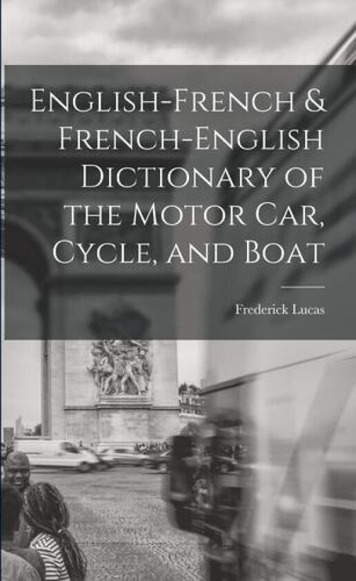 English-French & French-English Dictionary of the Motor Car, Cycle, and Boat av Frederick Lucas (Paperback)