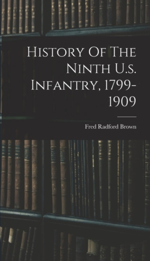History Of The Ninth U.s. Infantry, 1799-1909 av Fred Radford Brown (Hardcover)