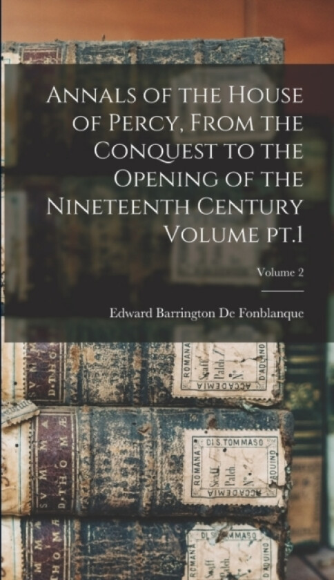 Annals of the House of Percy, From the Conquest to the Opening of the Nineteenth Century Volume pt.1; Volume 2 av Edward Barrington 182 de Fonblanque (Hardcover)