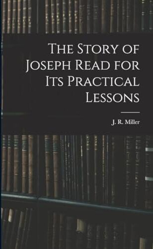 The Story of Joseph Read for its Practical Lessons av J R Miller (Paperback)