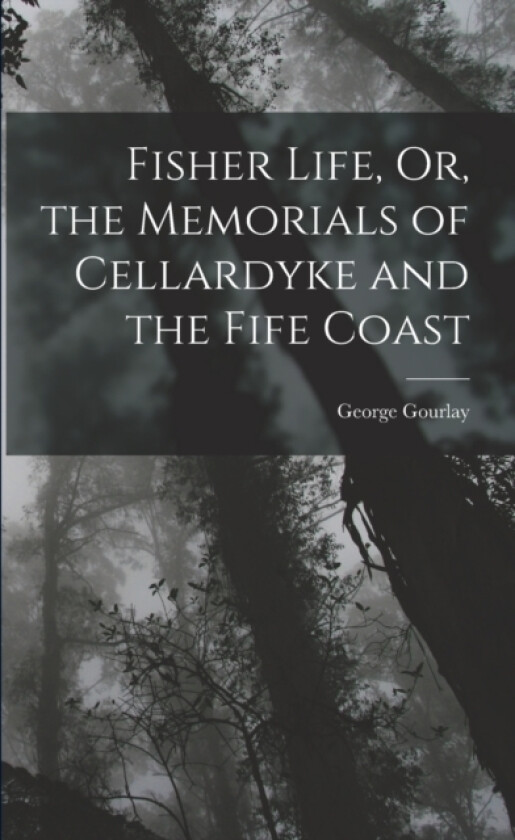 Fisher Life, Or, the Memorials of Cellardyke and the Fife Coast av George Gourlay (Paperback)