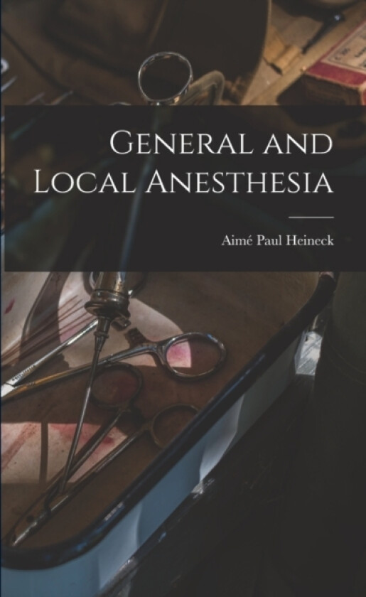 General and Local Anesthesia av Aime Paul Heineck (Paperback)