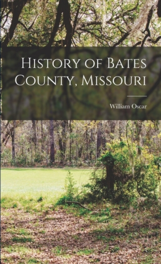 History of Bates County, Missouri av William Oscar 1854- Atkeson (Paperback)