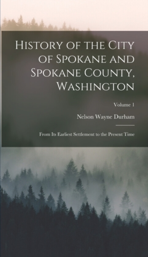 History of the City of Spokane and Spokane County, Washington av Nelson Wayne Durham (Hardcover)