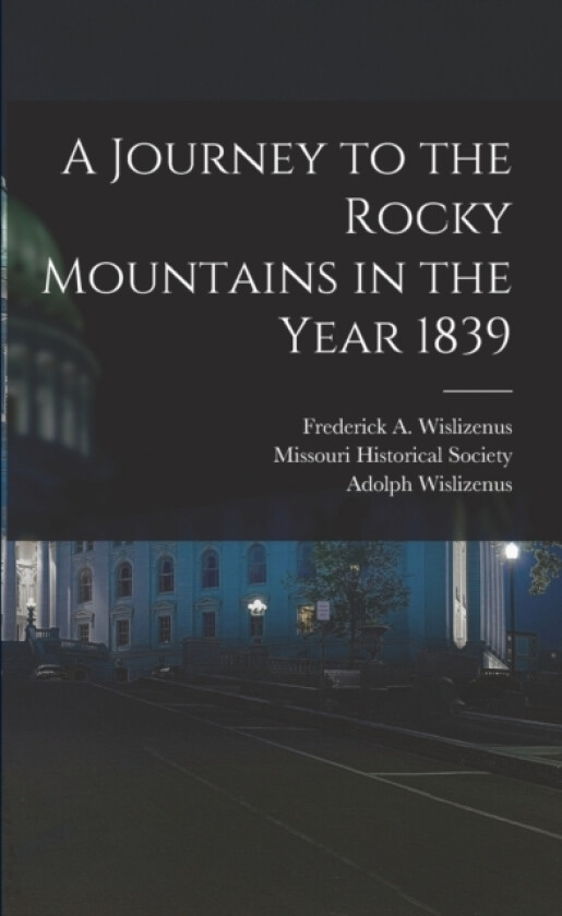 A Journey to the Rocky Mountains in the Year 1839 av Adolph Wislizenus, Frederick A Wislizenus (Paperback)