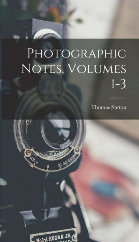 Photographic Notes, Volumes 1-3 av Thomas Sutton (Hardcover)