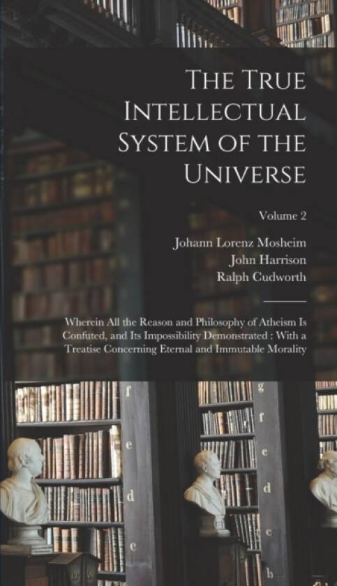The True Intellectual System of the Universe av John Harrison, Johann Lorenz Mosheim, Ralph Cudworth (Hardcover)