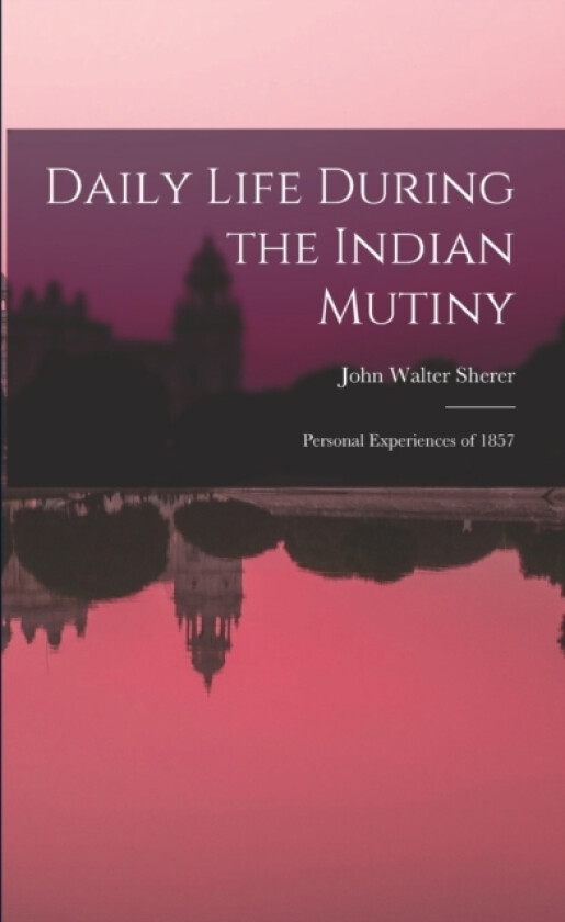 Daily Life During the Indian Mutiny av John Walter Sherer (Paperback)
