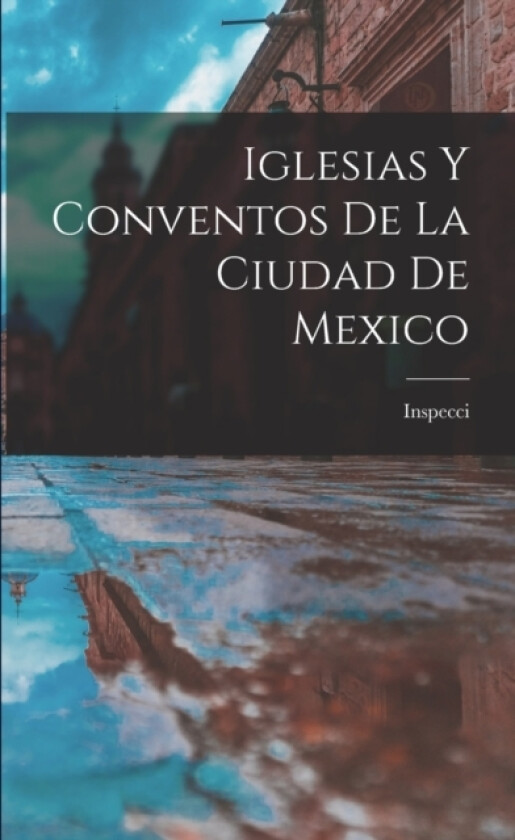 Iglesias y Conventos de la Ciudad de Mexico av Inspecci (Paperback)