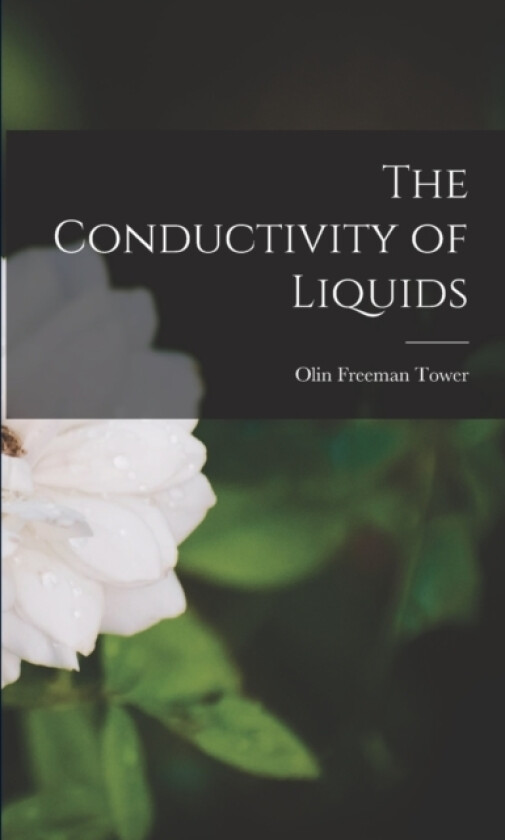 The Conductivity of Liquids av Olin Freeman Tower (Paperback)