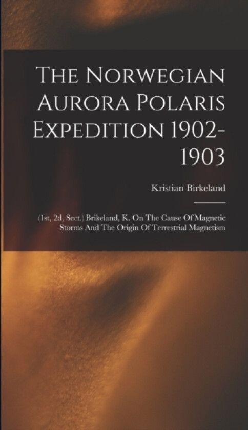 The Norwegian Aurora Polaris Expedition 1902-1903 av Kristian Birkeland (Hardcover)